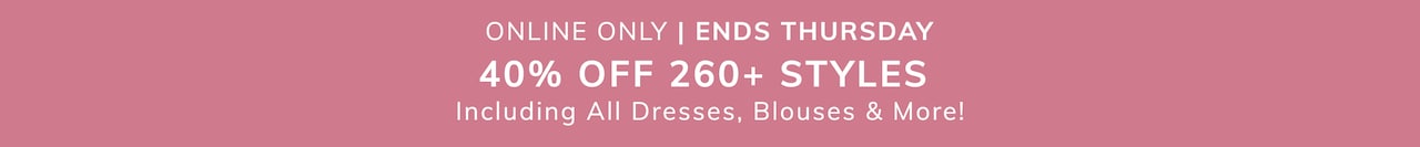 40% Off 260+ styles | Including All Dresses, Blouses & More! Online only | Ends thursday